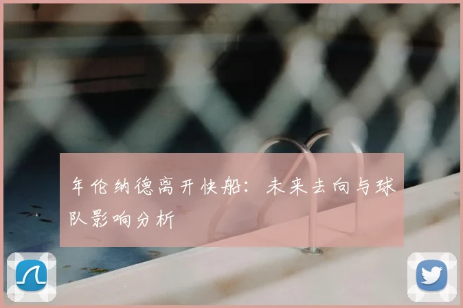 年伦纳德离开快船：未来去向与球队影响分析